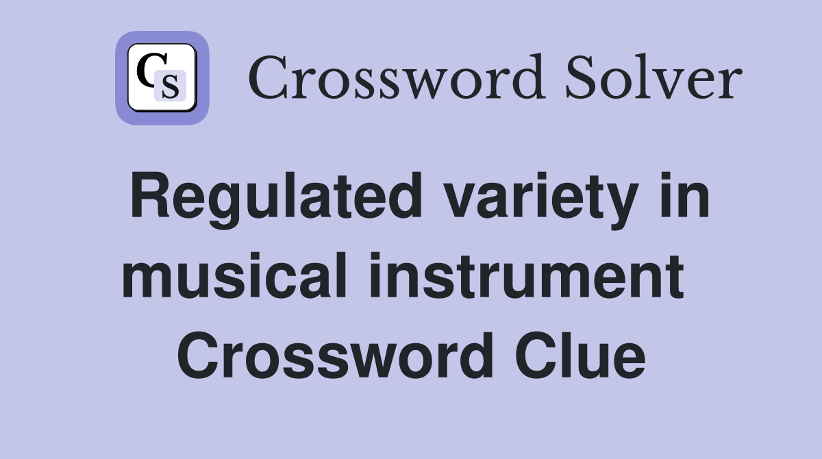 Regulated variety in musical instrument  Crossword Clue