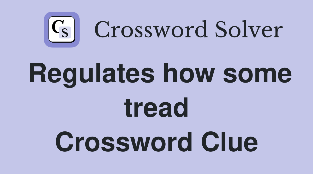 Regulates how some tread Crossword Clue