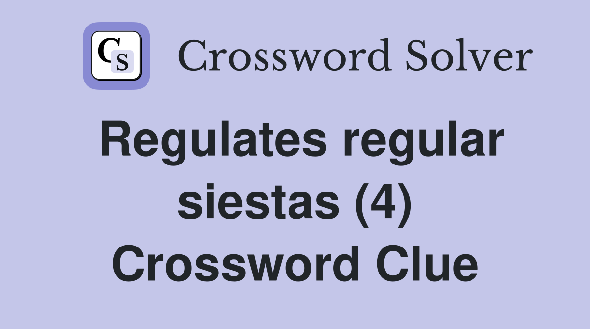 Regulates regular siestas (4) Crossword Clue