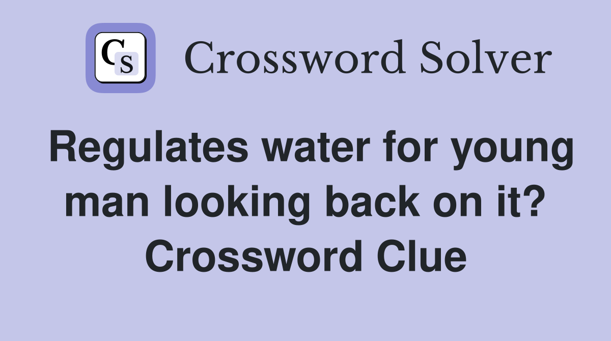 Regulates water for young man looking back on it? Crossword Clue