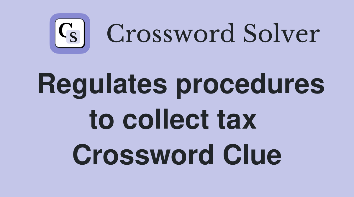 Regulates procedures to collect tax  Crossword Clue