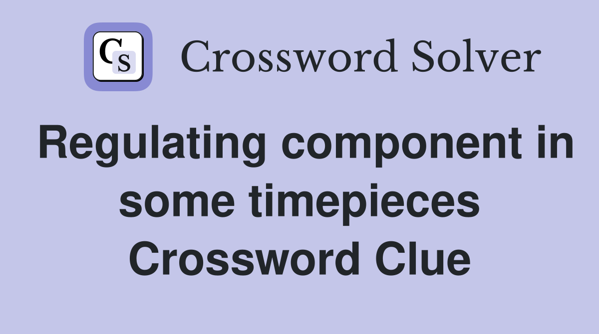 Regulating component in some timepieces Crossword Clue