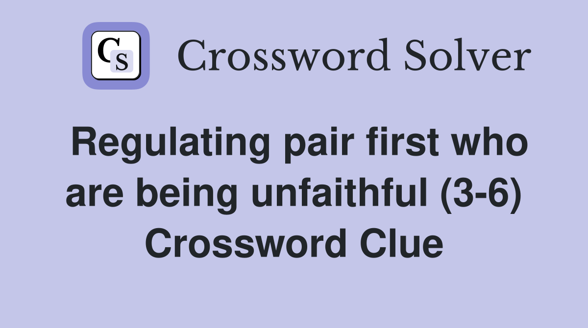 Regulating pair first who are being unfaithful (3-6) Crossword Clue
