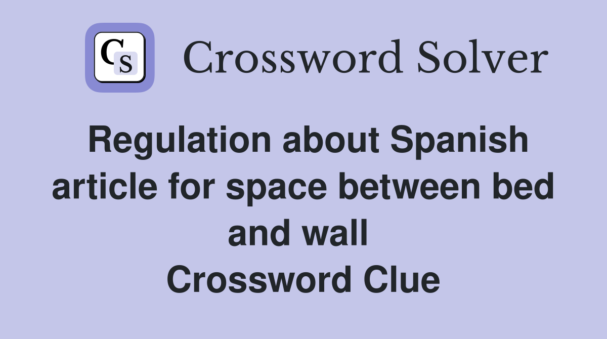 Regulation about Spanish article for space between bed and wall  Crossword Clue