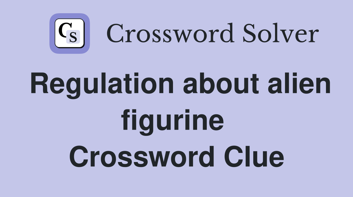 Regulation about alien figurine  Crossword Clue