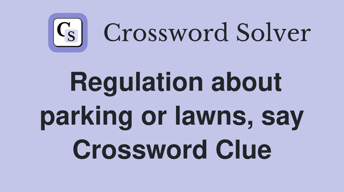 Regulation about parking or lawns, say Crossword Clue