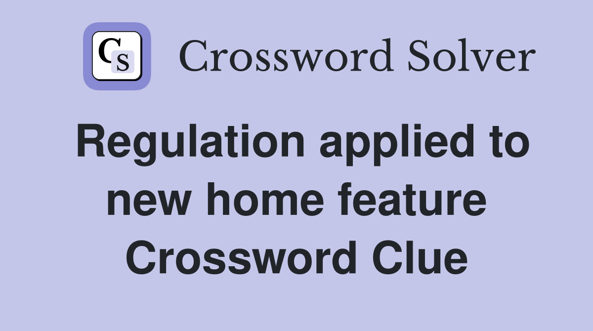 Regulation applied to new home feature Crossword Clue