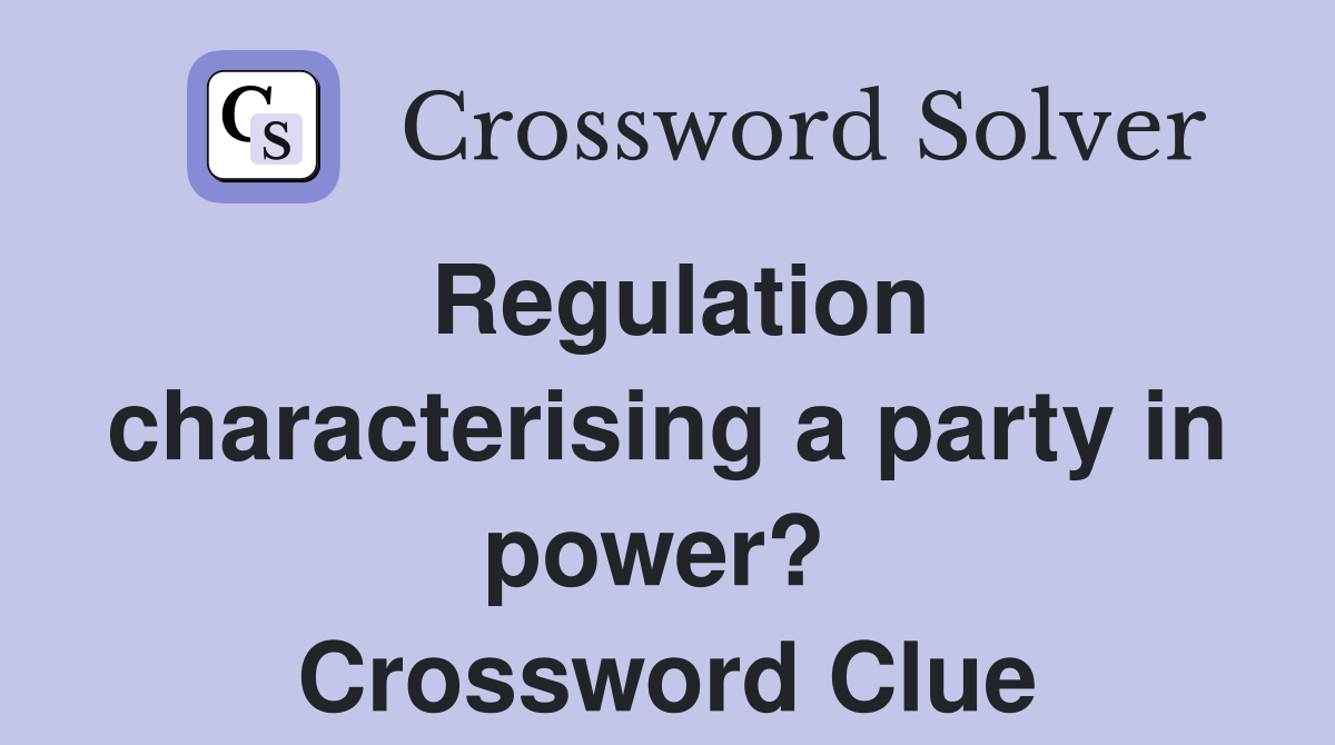 Regulation characterising a party in power?  Crossword Clue