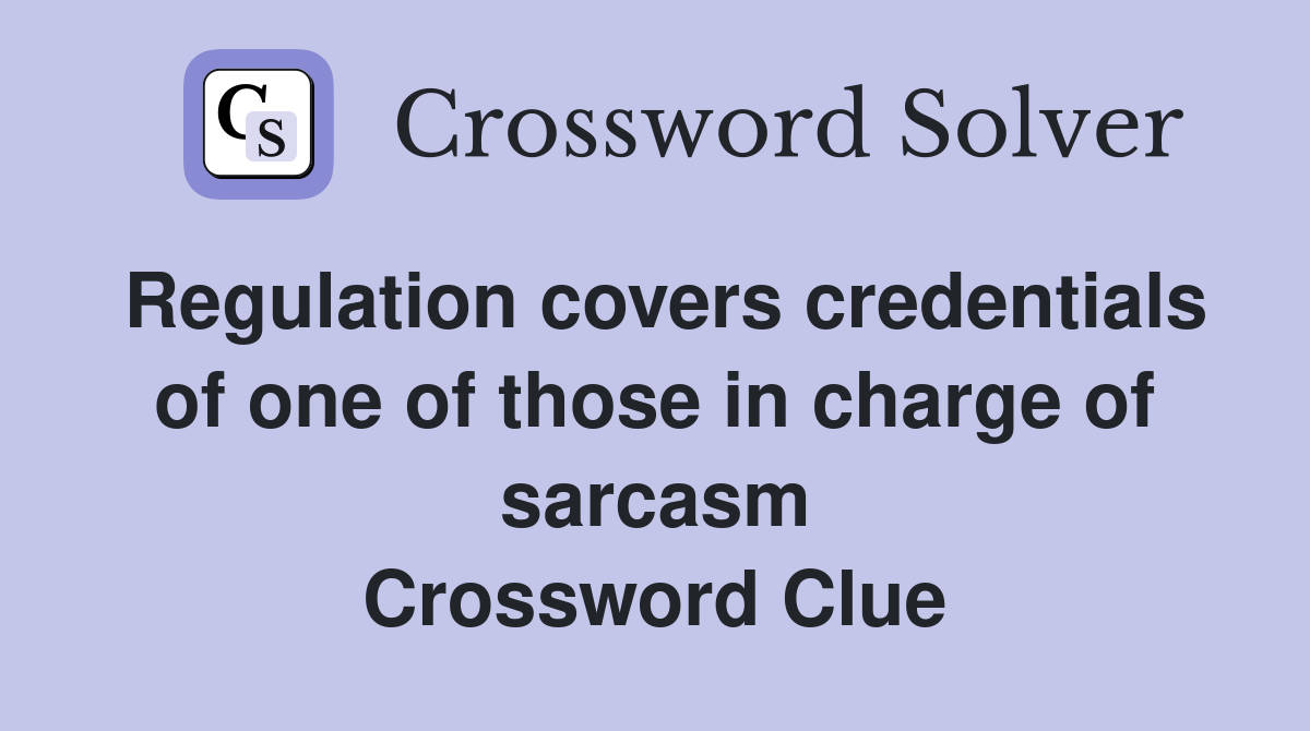 Regulation covers credentials of one of those in charge of sarcasm Crossword Clue