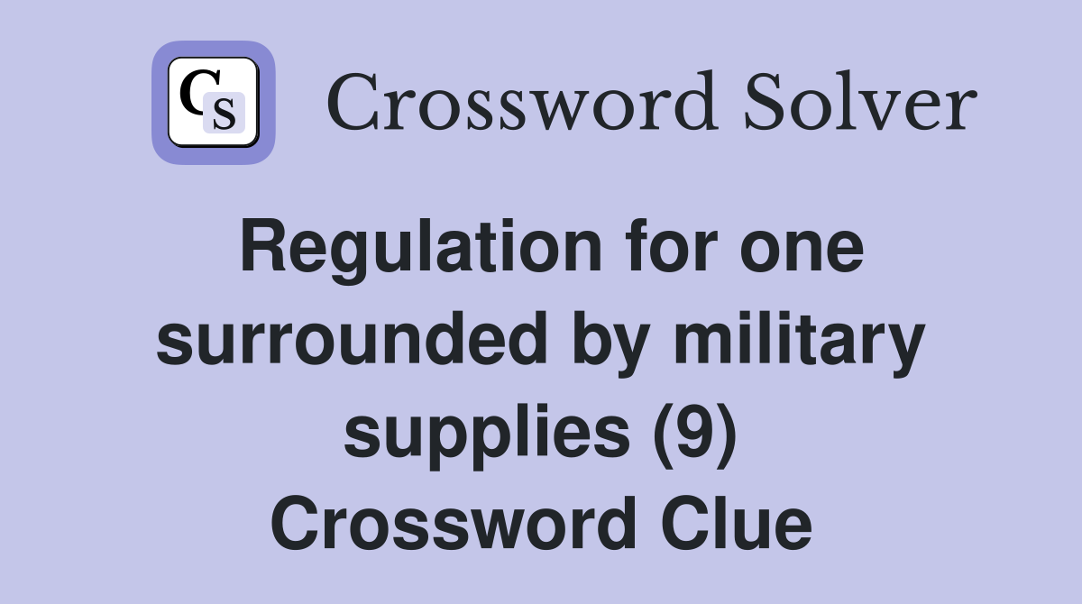 Regulation for one surrounded by military supplies (9) Crossword Clue