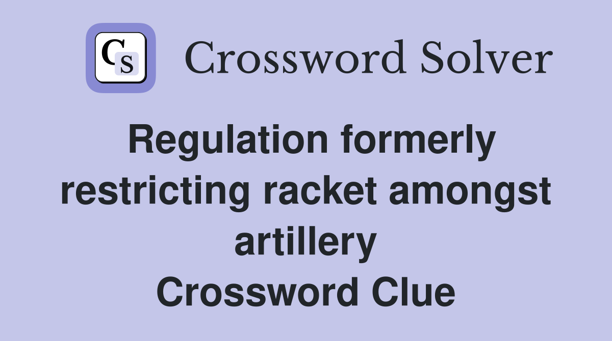 Regulation formerly restricting racket amongst artillery Crossword Clue