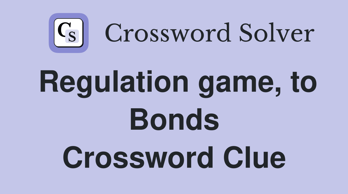 Regulation game, to Bonds Crossword Clue