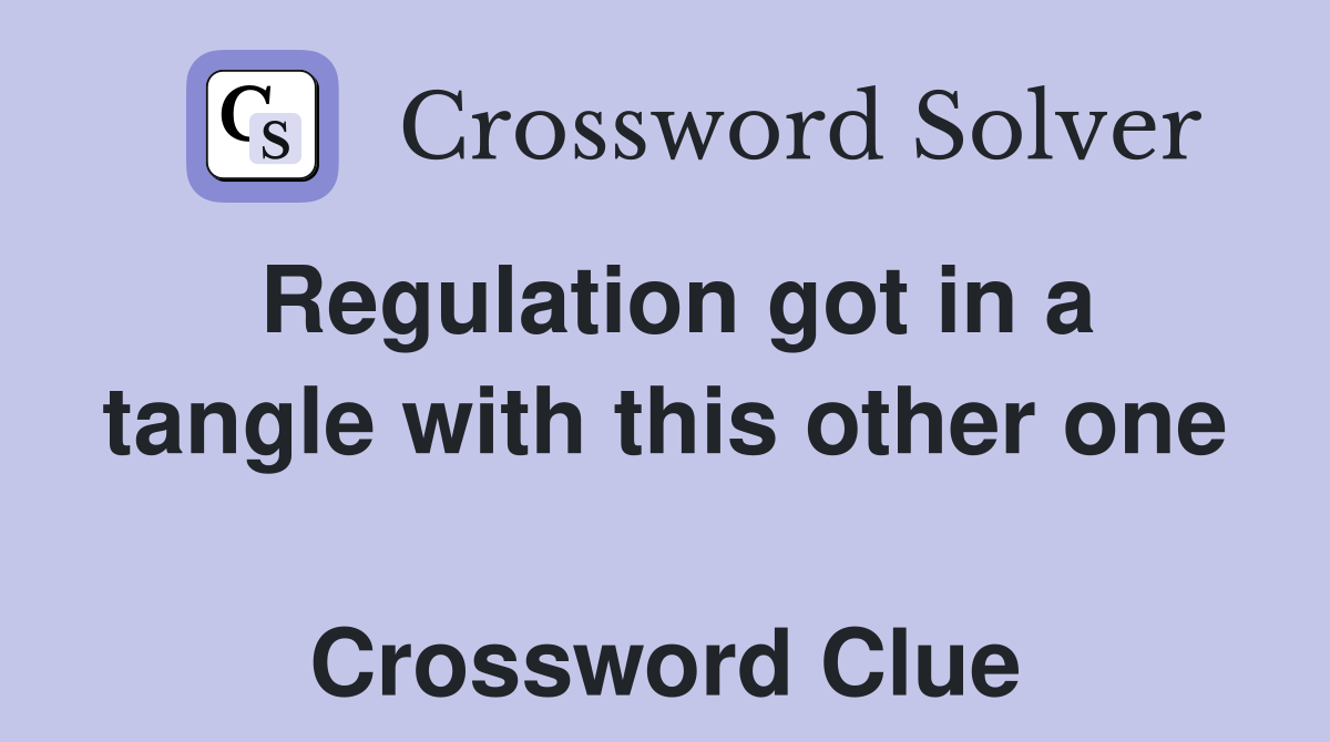 Regulation got in a tangle with this other one  Crossword Clue