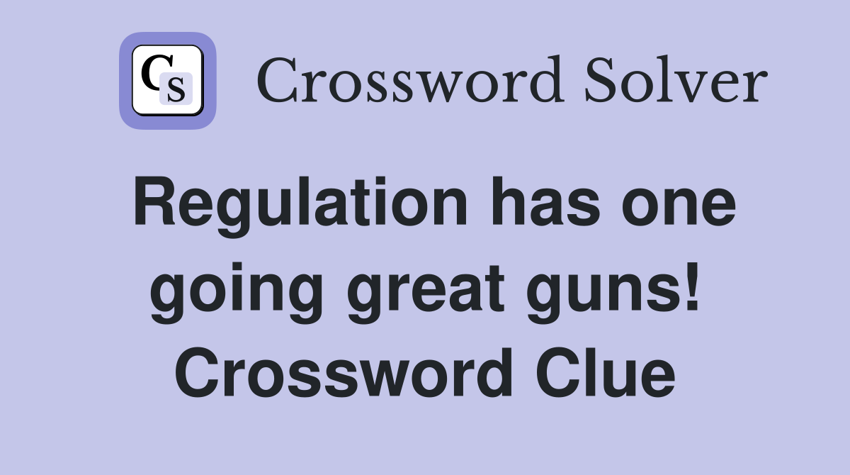 Regulation has one going great guns! Crossword Clue
