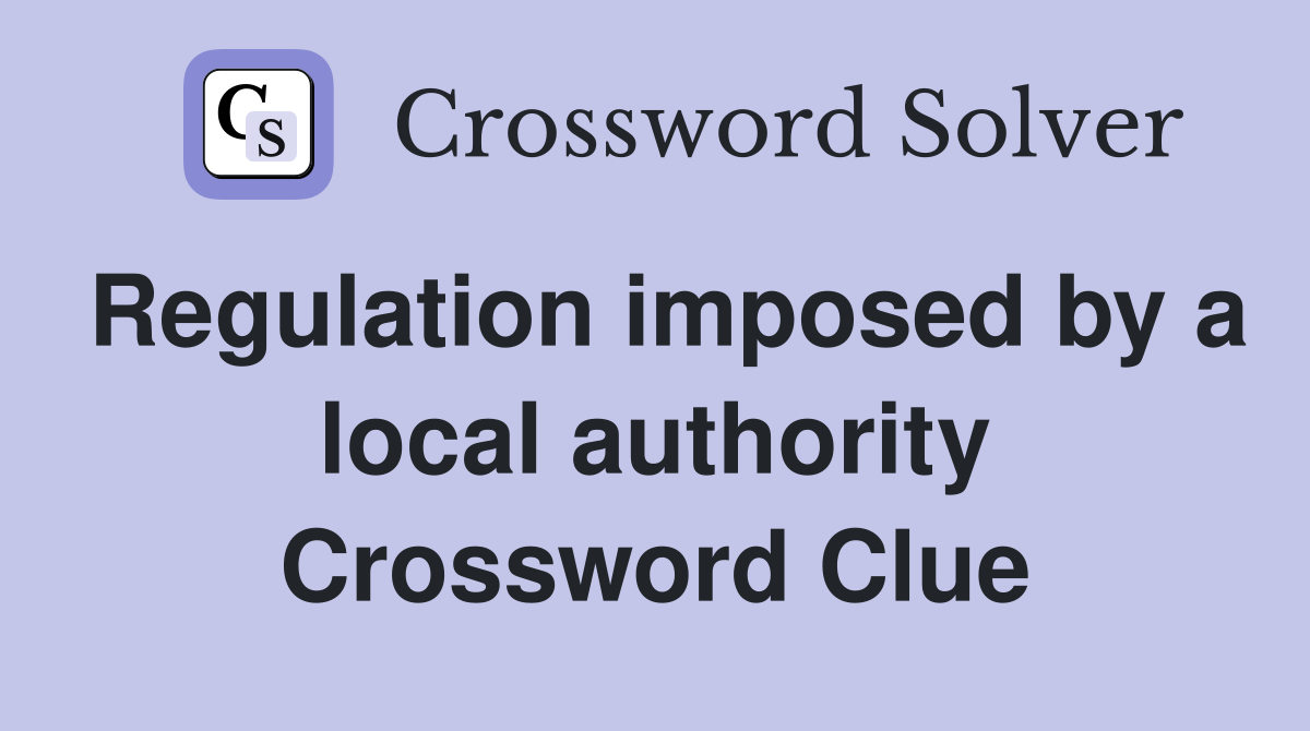 Regulation imposed by a local authority Crossword Clue