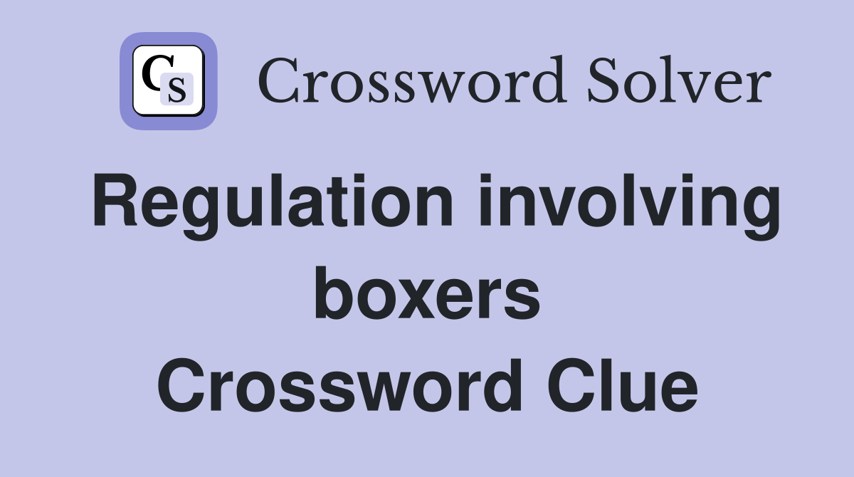 Regulation involving boxers Crossword Clue