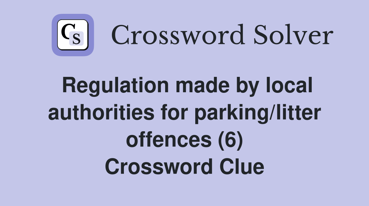 Regulation made by local authorities for parking/litter offences (6) Crossword Clue