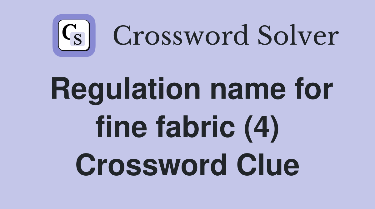 Regulation name for fine fabric (4) Crossword Clue