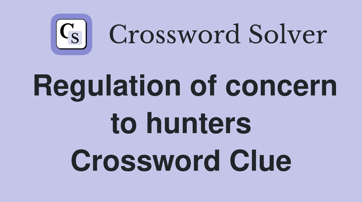 Regulation of concern to hunters Crossword Clue