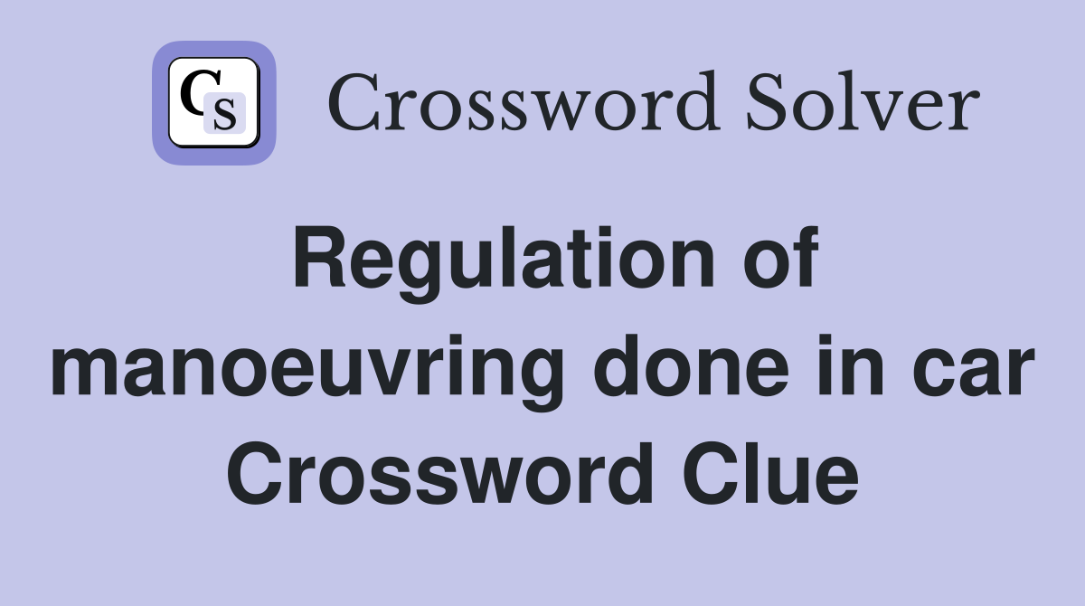 Regulation of manoeuvring done in car Crossword Clue