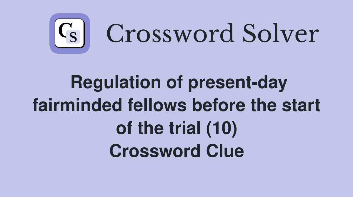 Regulation of present-day fairminded fellows before the start of the trial (10) Crossword Clue