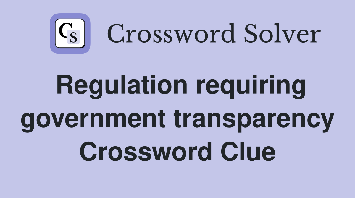 Regulation requiring government transparency Crossword Clue