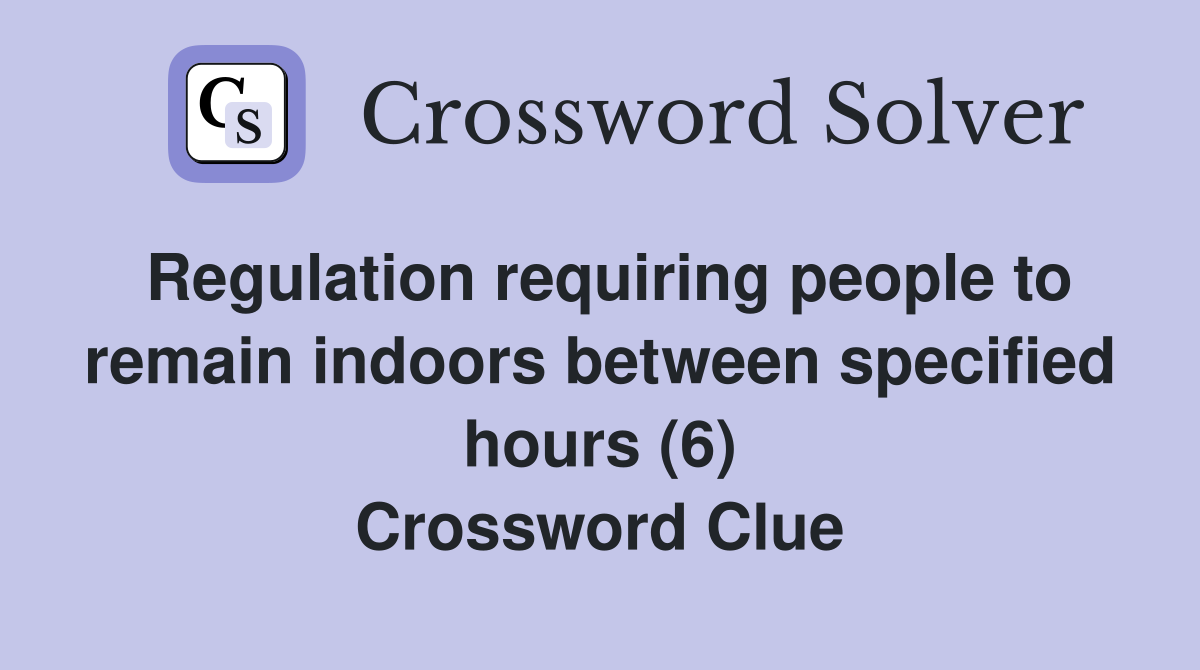 Regulation requiring people to remain indoors between specified hours (6) Crossword Clue