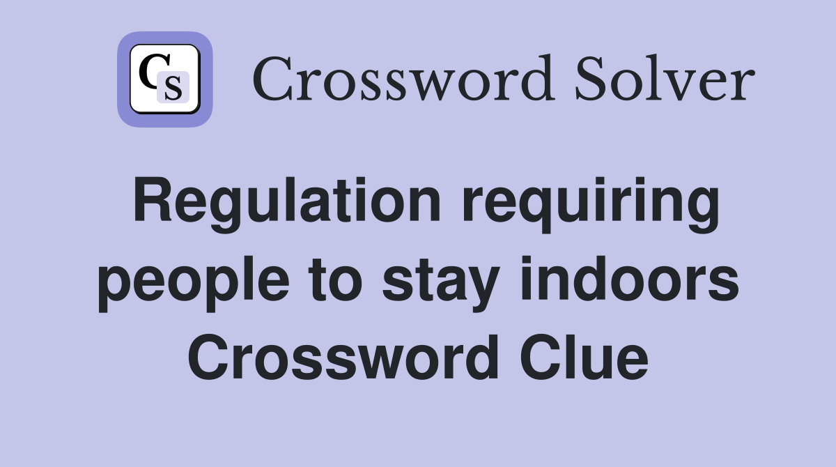 Regulation requiring people to stay indoors Crossword Clue