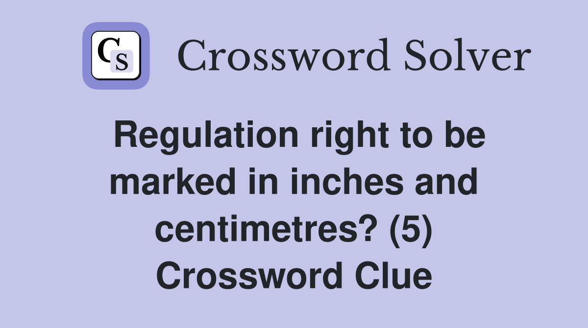 Regulation right to be marked in inches and centimetres? (5) Crossword Clue