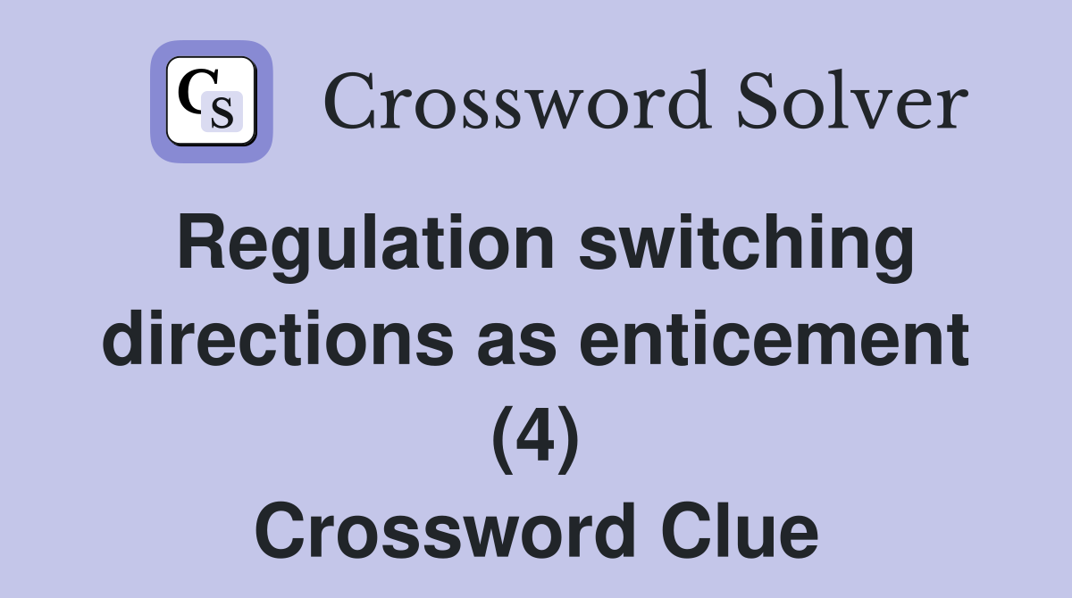 Regulation switching directions as enticement (4) Crossword Clue