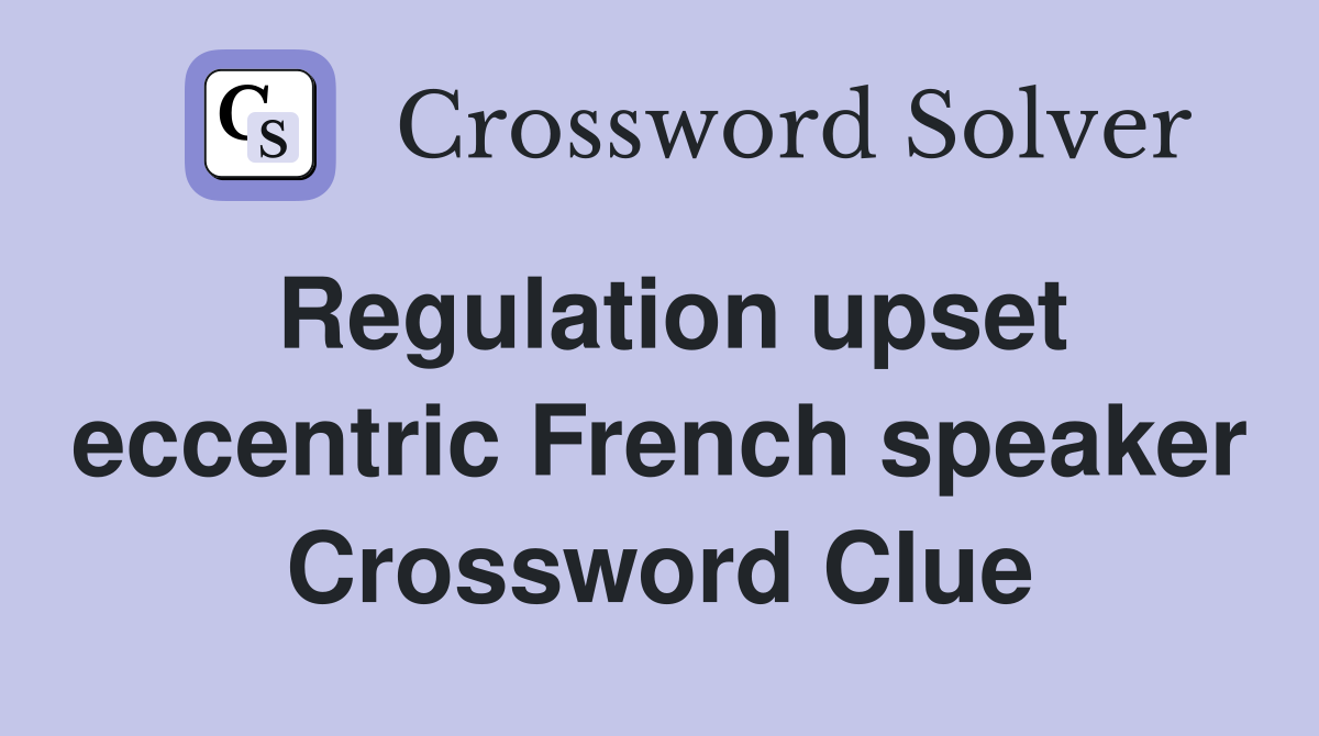 Regulation upset eccentric French speaker Crossword Clue