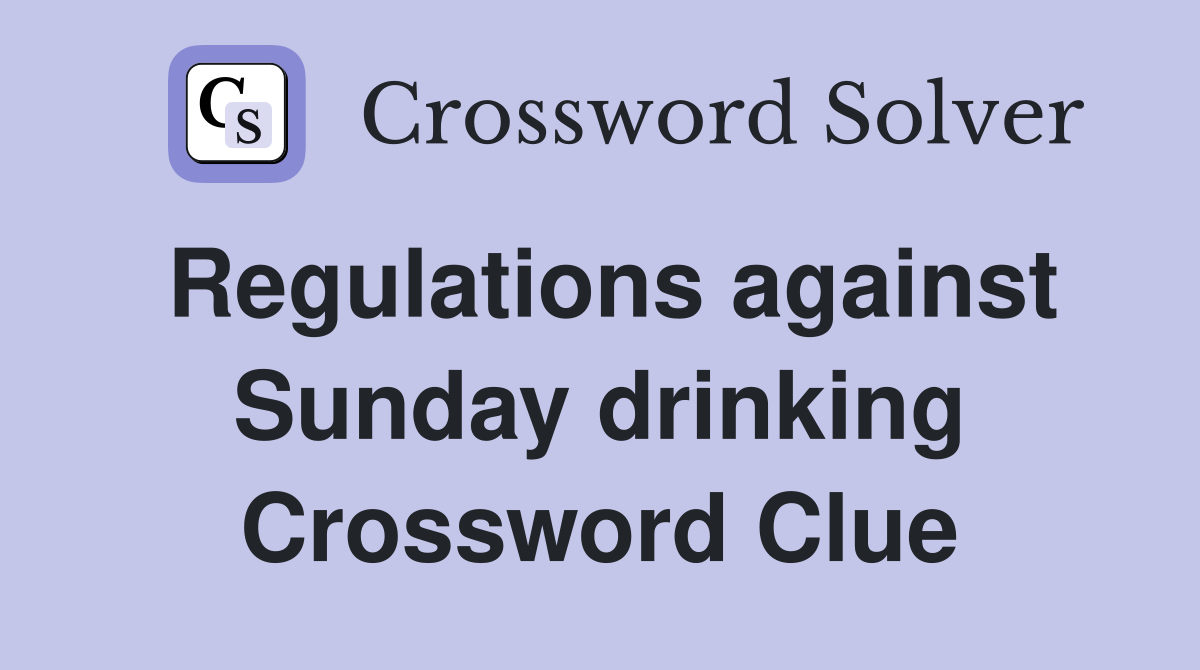 Regulations against Sunday drinking Crossword Clue