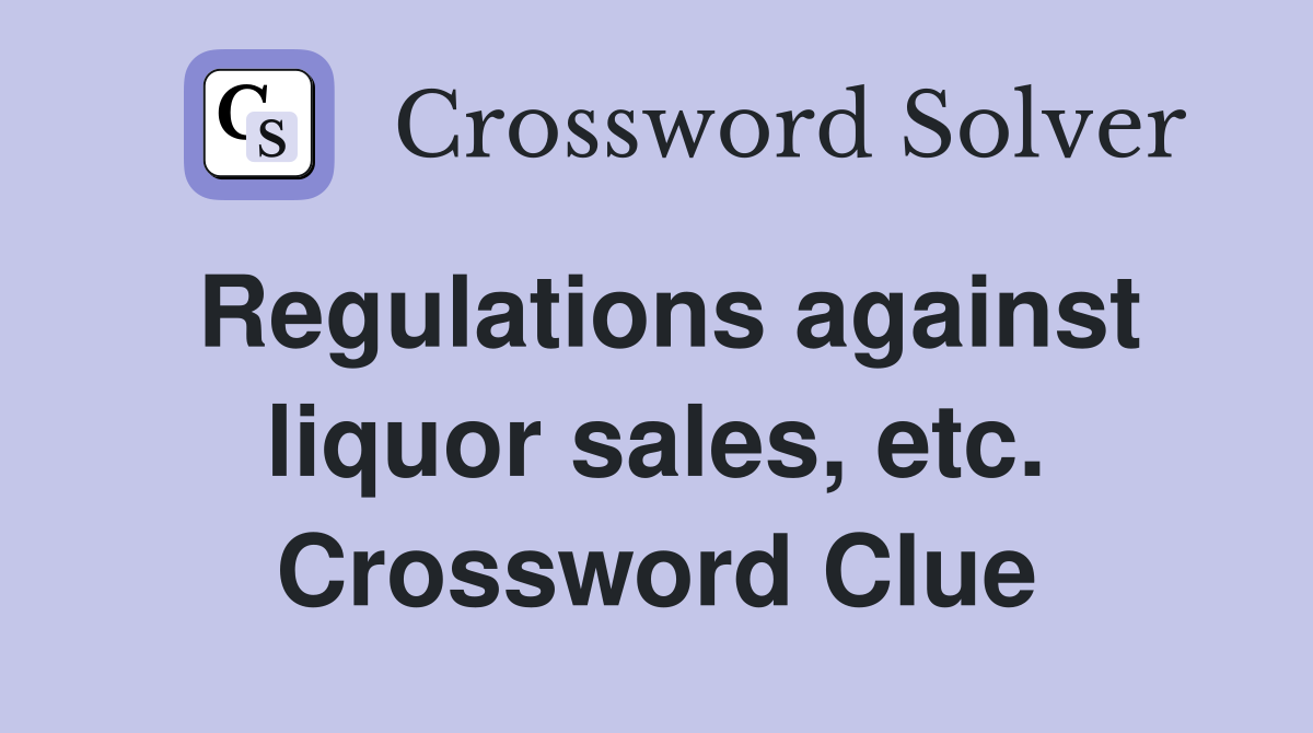 Regulations against liquor sales, etc. Crossword Clue