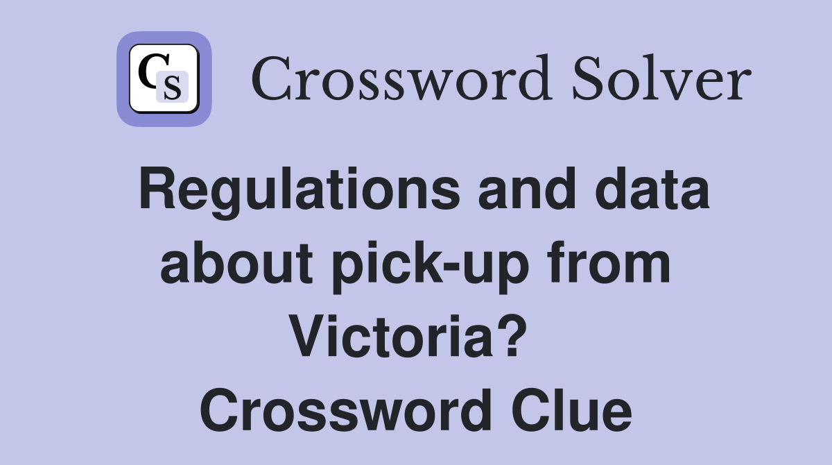 Regulations and data about pick-up from Victoria?  Crossword Clue