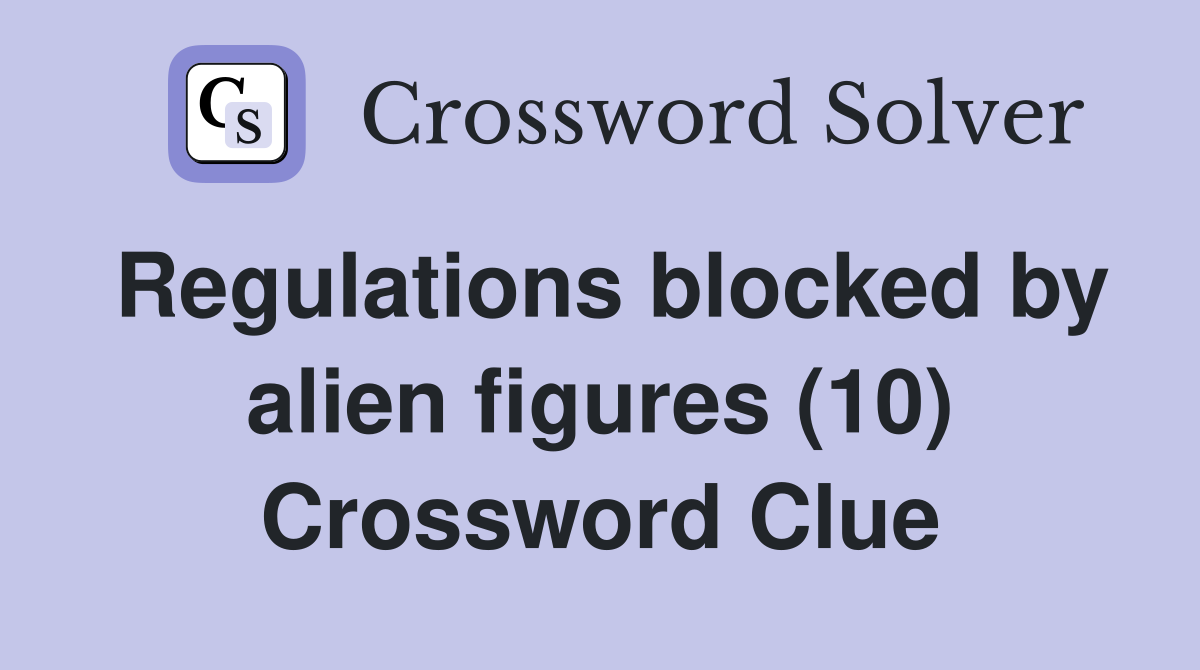 Regulations blocked by alien figures (10) Crossword Clue