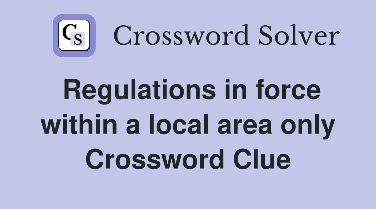 Regulations in force within a local area only Crossword Clue