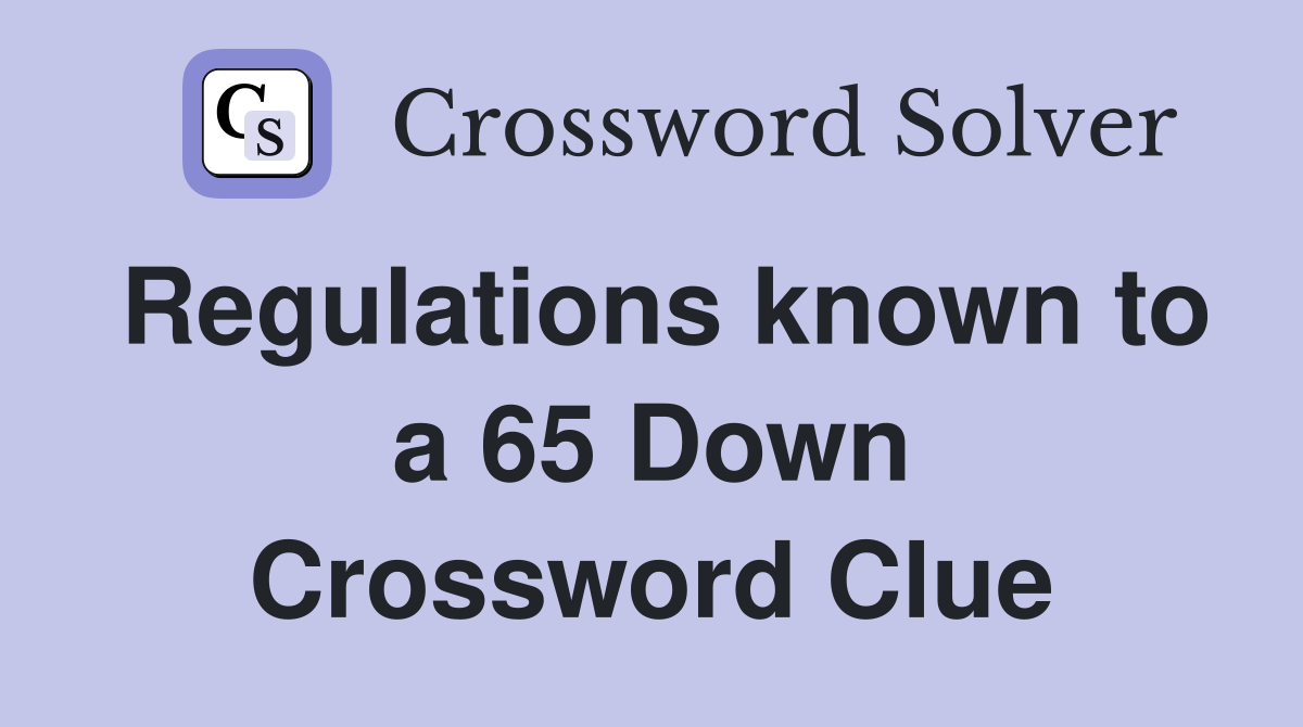Regulations known to a 65 Down Crossword Clue