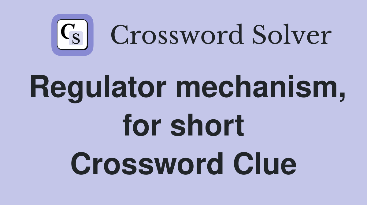 Regulator mechanism, for short Crossword Clue