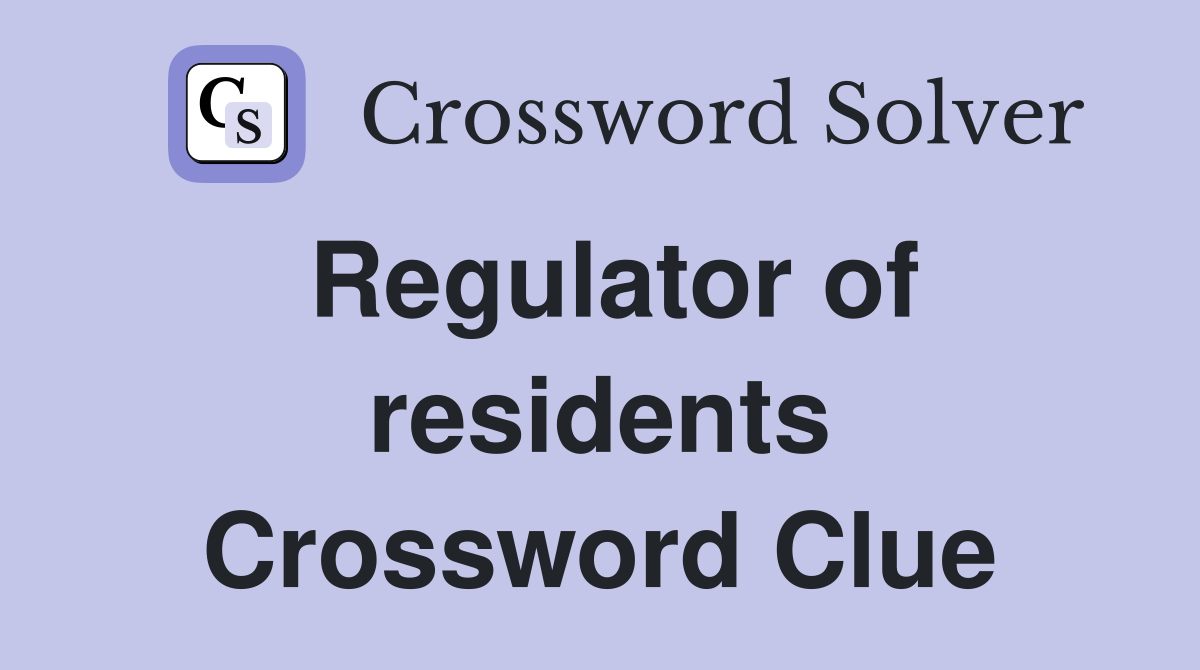 Regulator of residents Crossword Clue