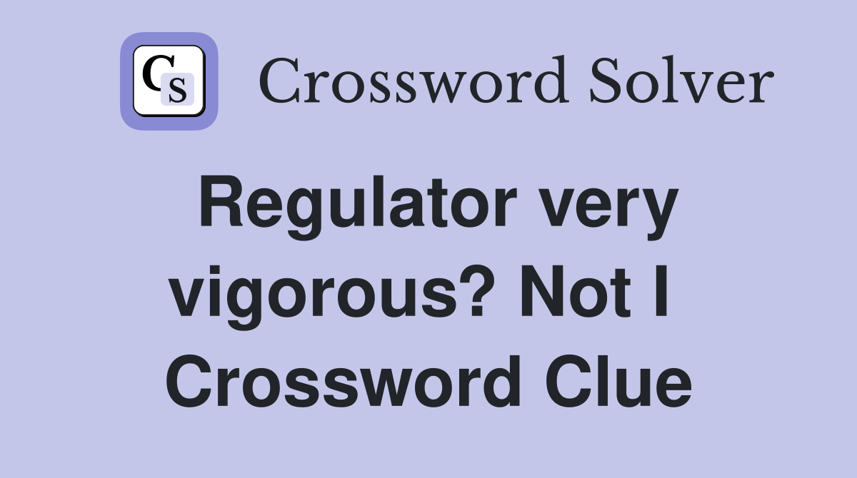 Regulator very vigorous? Not I  Crossword Clue
