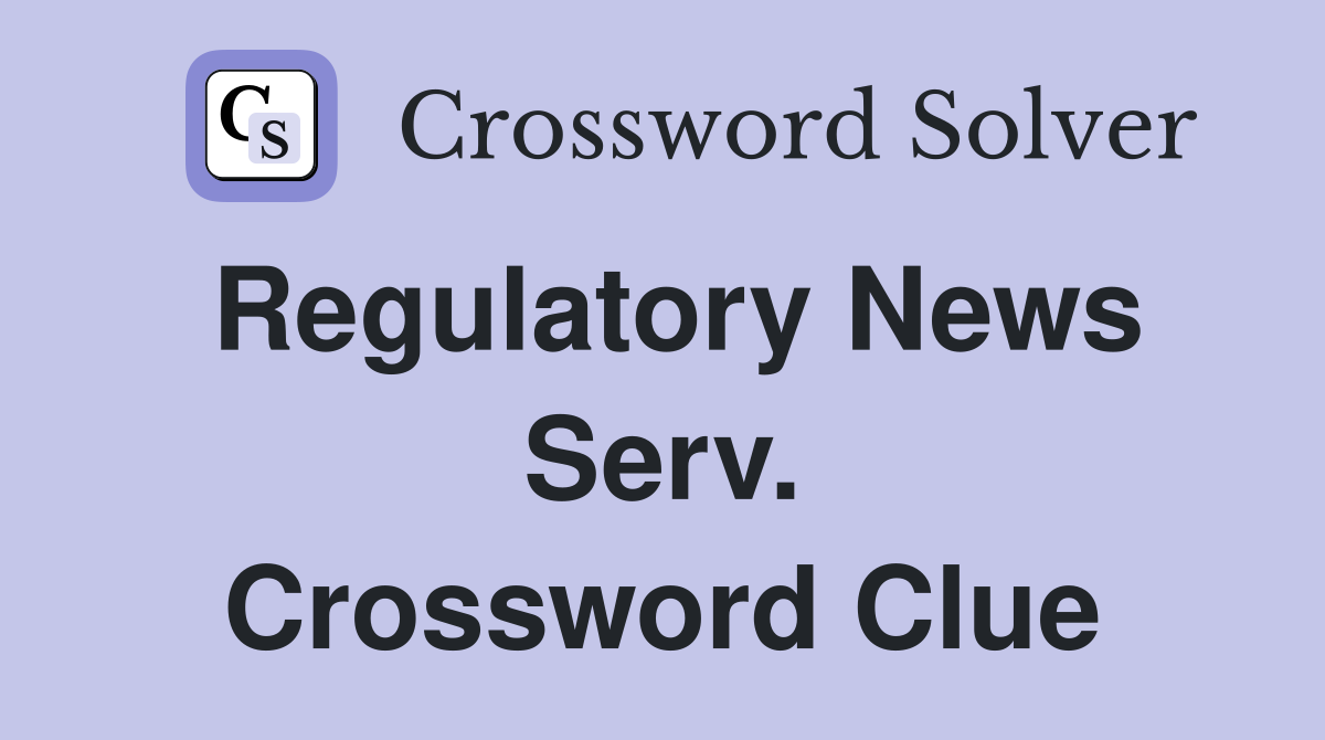Regulatory News Serv. Crossword Clue