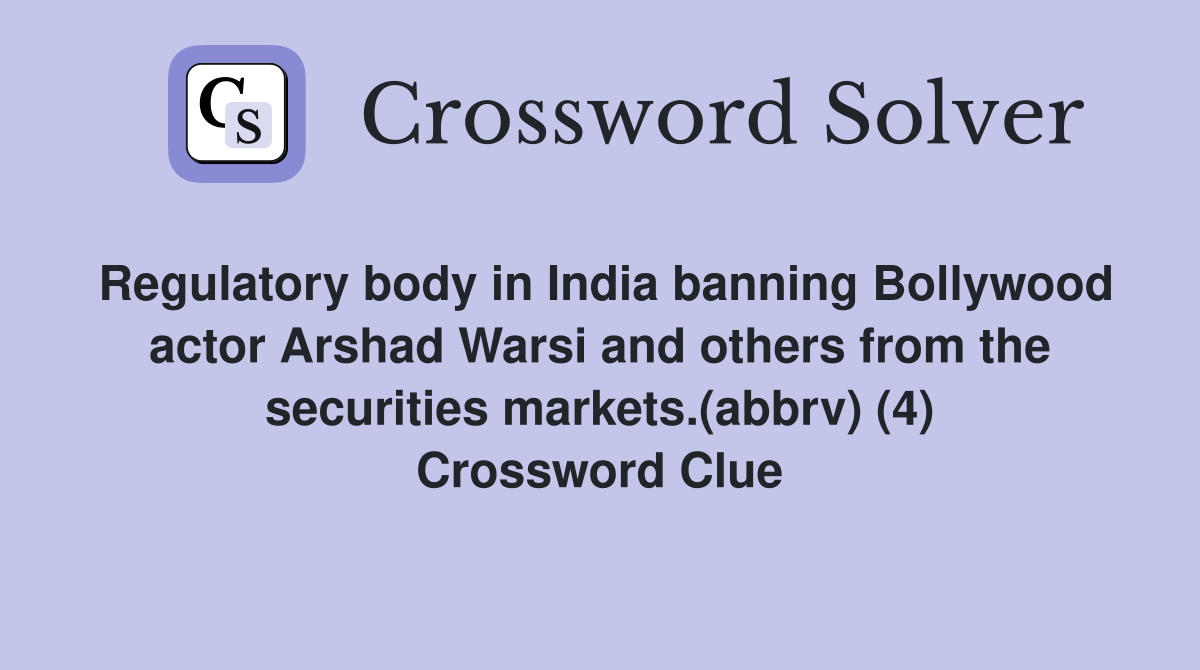 Regulatory body in India banning Bollywood actor Arshad Warsi and others from the securities markets.(abbrv) (4) Crossword Clue