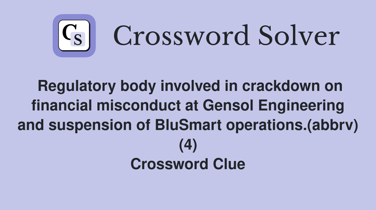 Regulatory body involved in crackdown on financial misconduct at Gensol Engineering and suspension of BluSmart operations.(abbrv) (4) Crossword Clue