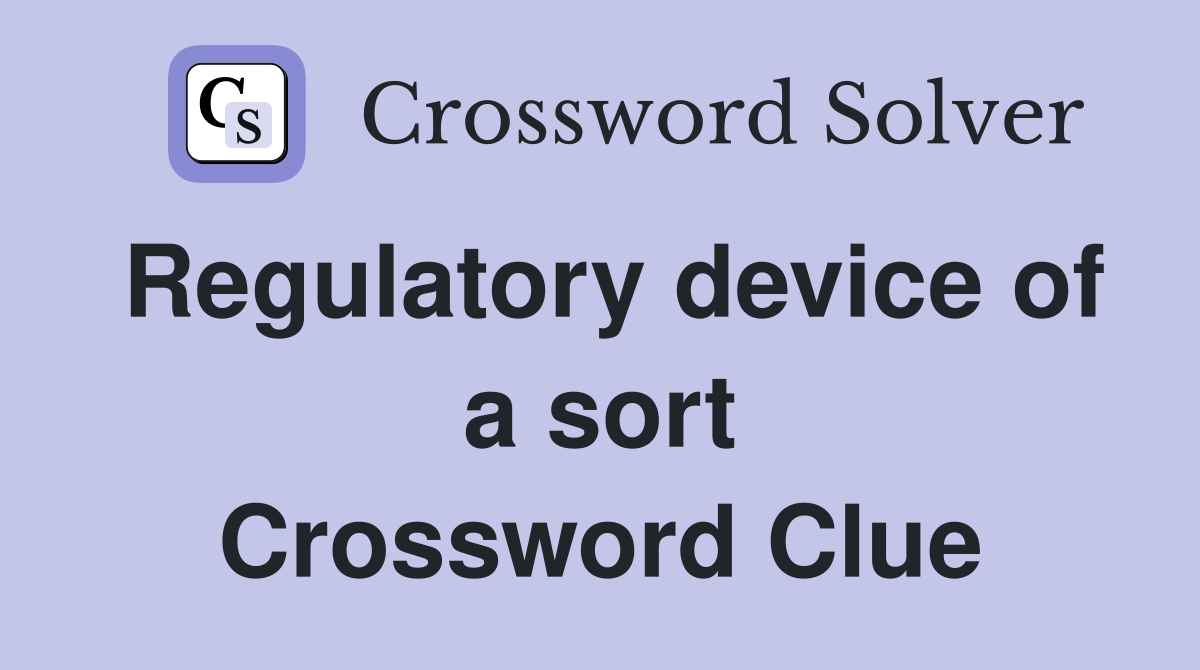 Regulatory device of a sort Crossword Clue