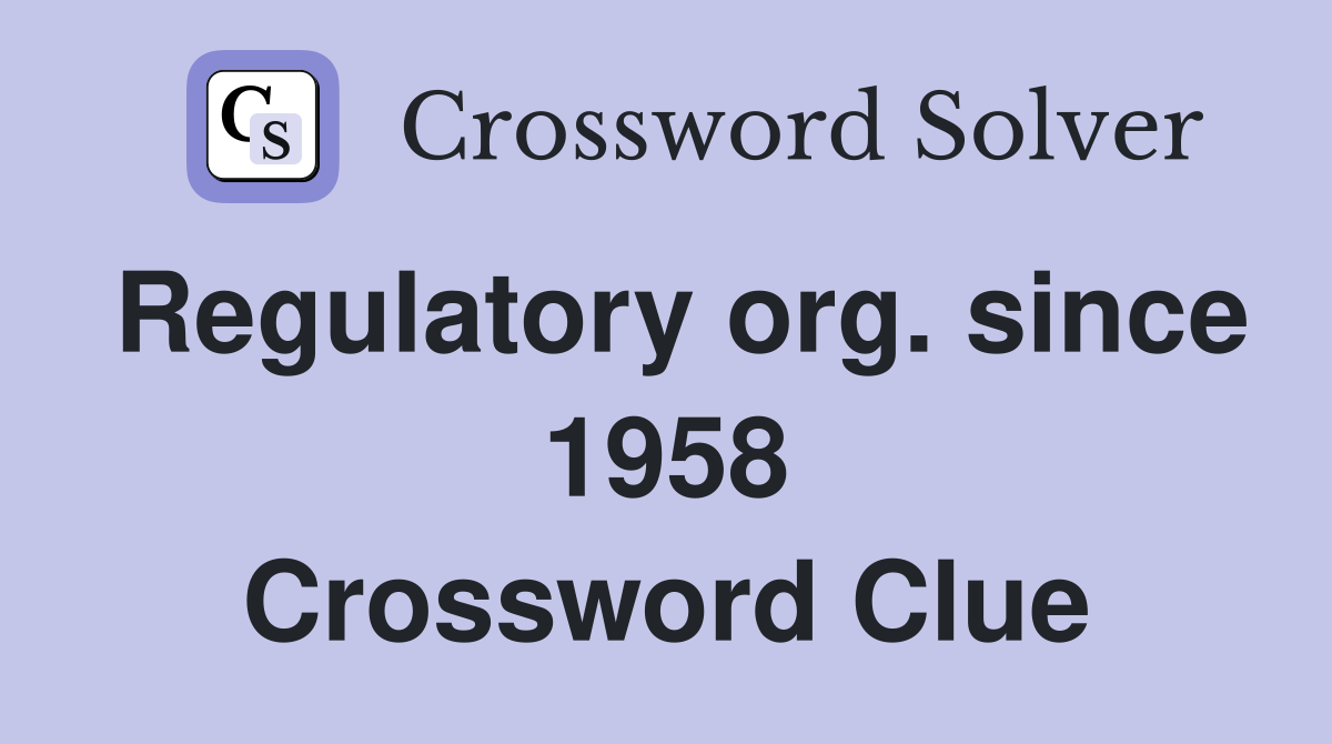 Regulatory org. since 1958 Crossword Clue