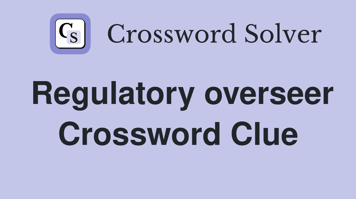 Regulatory overseer Crossword Clue
