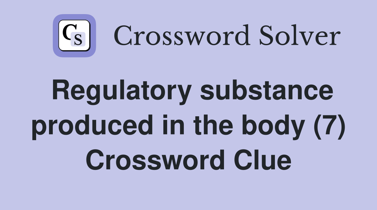 Regulatory substance produced in the body (7) Crossword Clue