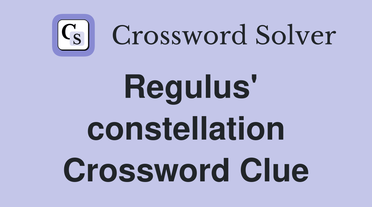 Regulus' constellation Crossword Clue