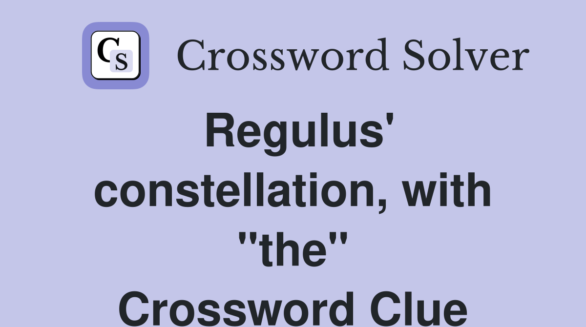 Regulus' constellation, with "the" Crossword Clue