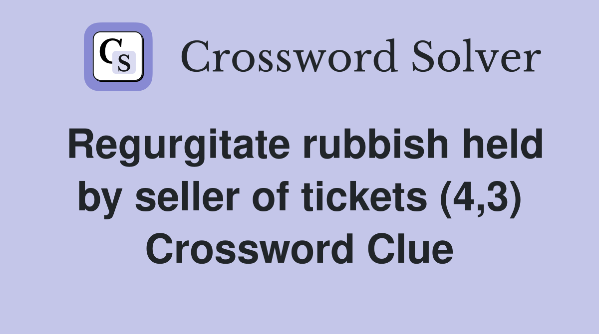 Regurgitate rubbish held by seller of tickets (4,3) Crossword Clue